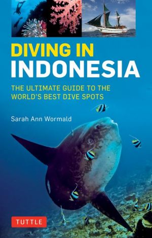 Diving in Indonesia: The Ultimate Guide to the World's Best Dive Spots: Bali, Komodo, Sulawesi, Papua, and more