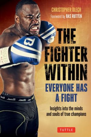 The Fighter Within: Everyone Has A Fight-Insights into the Minds and Souls of True Champions