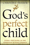 God's Perfect Child: Living and Dying in the Christian Science Church