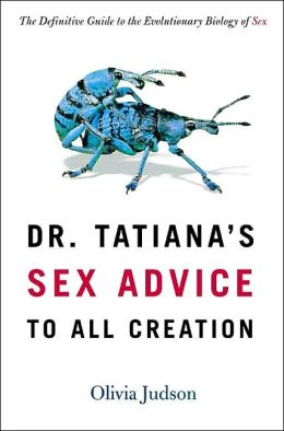 Dr Tatiana's Sex Advice To All Creation: Definitive Guide to the Evolutionary Biology of Sex Olivia Judson
