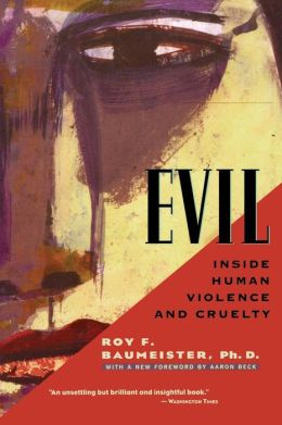 Evil: Inside Human Violence and Cruelty Roy F. Baumeister Ph.D. and Aaron Beck