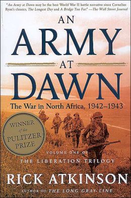 An Army At Dawn: The War in North Africa, 1942-1943 (Liberation Trilogy) Rick Atkinson