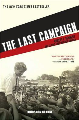The Last Campaign: Robert F. Kennedy and 82 Days that Inspired America