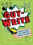 Book Cover Image. Title: Guy-Write:  What Every Guy Writer Needs to Know, Author: Ralph Fletcher