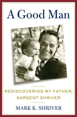 A Good Man: Rediscovering My Father, Sargent Shriver