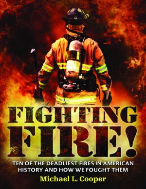 Fighting Fire!: Ten of the Deadliest Fires in American History and How We Fought Them