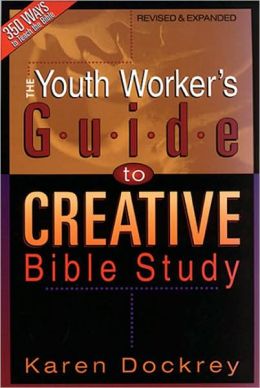 The Youth Worker's Guide to Creative Bible Study Karen Dockrey