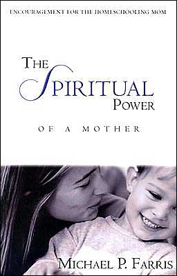 The Spiritual Power of a Mother: Encouragement for the Home Schooling Mom