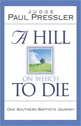 A Hill on Which to Die: One Southern Baptist's Journey Paul Pressler