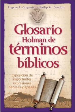 Glosario Holman de Terminos Biblicos: Exposicion de Importantes Expresiones Hebreas y Griegas