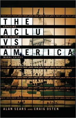 The ACLU vs. America: Exposing the Agenda to Redefine Moral Values Craig Osten and Alan Sears