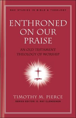 Enthroned on Our Praise: An Old Testament Theology of Worship