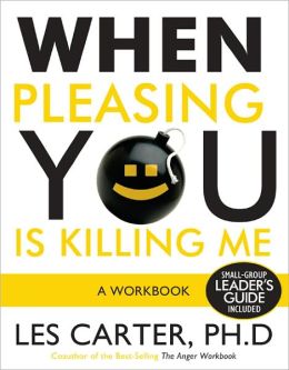 When Pleasing You Is Killing Me: A Workbook Les Carter