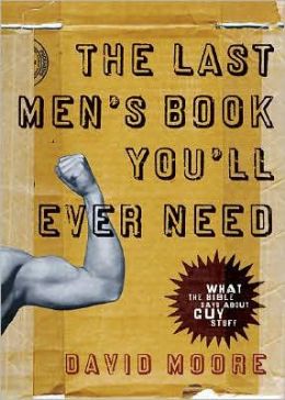 The Last Men's Book You'll Ever Need: What the Bible Says about Guy Stuff