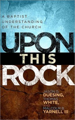 Upon This Rock: A Baptist Understanding of the Church