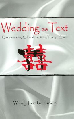 Wedding as Text: Communicating Cultural Identities Through Ritual Wendy Leeds-Hurwitz