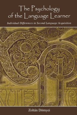 The Psychology of the Language Learner: Individual Differences in Second Language Acquisition