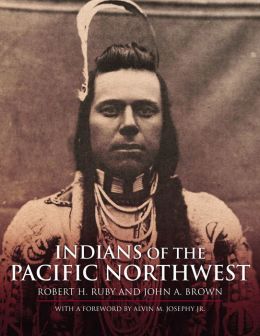 Indians of the Pacific Northwest: A History (Civilization of the American Indian Series) Robert H. Ruby and John A. Brown