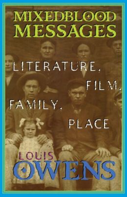 Mixedblood Messages: Literature, Film, Family, Place Louis Owens
