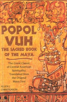 Popol Vuh: The Sacred Book of the Maya - The Great Classic of Central American Spirituality, Translated from the Original Maya Text