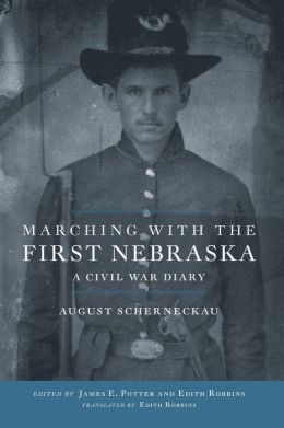 Marching With the First Nebraska: A Civil War Diary August Scherneckau, Edith Robbins, James E. Potter