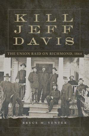 Kill Jeff Davis: The Union Raid on Richmond, 1864