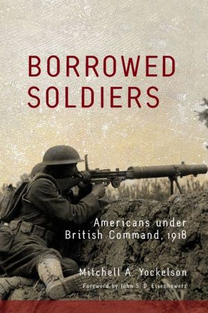 Borrowed Soldiers: Americans under British Command, 1918