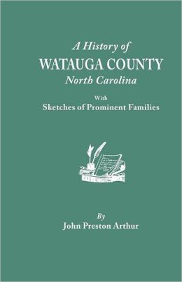 A History of Watauga County, North Carolina: with Sketches of Prominent Families John Preston Arthur