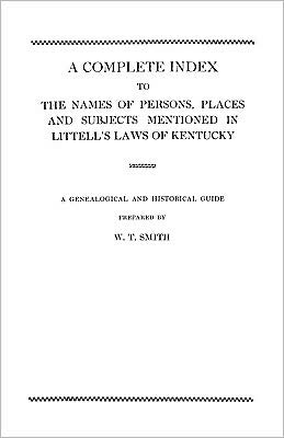 A Complete Index To The Names Of Persons, Places And Subjects Mentioned In Littell's Laws Of Kentucky