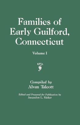 Families of Early Guilford, Connecticut. One Volume Bound in Two. Volume I Alvan Talcott and Jacquelyn Ladd Ricker
