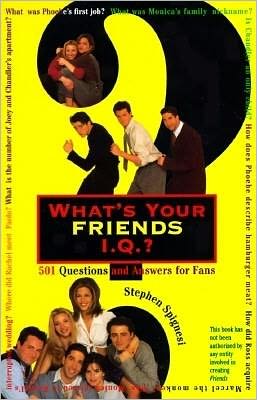 What's Your Friends I.Q.?: 501 Questions and Answers for Fans Stephen J. Spignesi