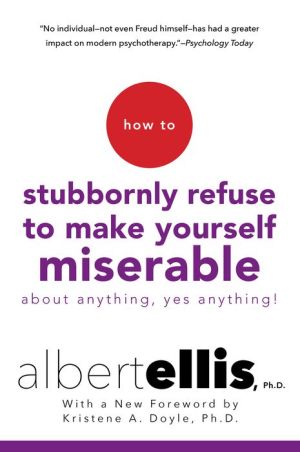 How To Stubbornly Refuse To Make Yourself Miserable About Anything-yes, Anything