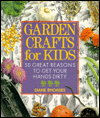 Garden Crafts for Kids: 50 Great Reasons to Get Your Hands Dirty