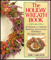 The Holiday Wreath Book: 80 Wreaths to Celebrate Birthdays, Anniversaries & Holidays Throughout the Year