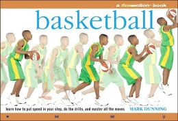 Basketball: Learn How to Put Speed in Your Step, Do the Drills, and Master all the Moves Mark Dunning