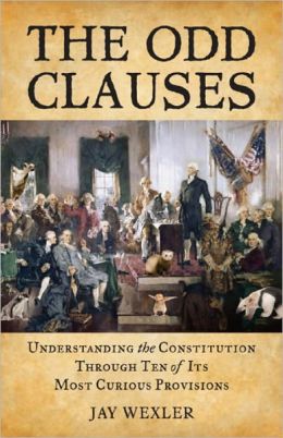 The Odd Clauses: Understanding the Constitution Through Ten of Its Most Curious Provisions