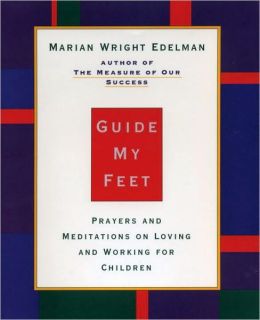 Guide My Feet: Prayers and Meditations on Loving and Working for Children Marian Wright Edelman