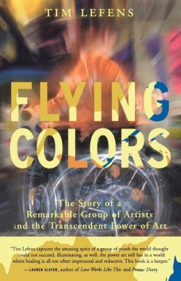 Flying Colors: The Story of a Remarkable Group of Artists and the Transcendent Power of Art Tim Lefens