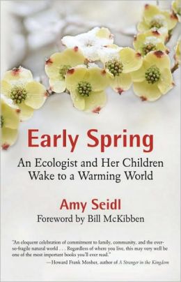Early Spring: An Ecologist and Her Children Wake to a Warming World Amy Seidl and Bill McKibben