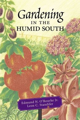 Gardening in the Humid South Edmund N. O'Rourke and Leon C. Standifer
