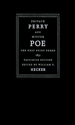 Private Perry And Mister Poe: The West Point Poems, 1831 Edgar Allan Poe and William F. Hecker
