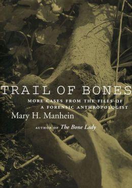 Trail Of Bones: More Cases From The Files Of A Forensic Anthropologist Mary H. Manhein