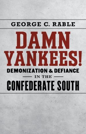Damn Yankees!: Demonization and Defiance in the Confederate South