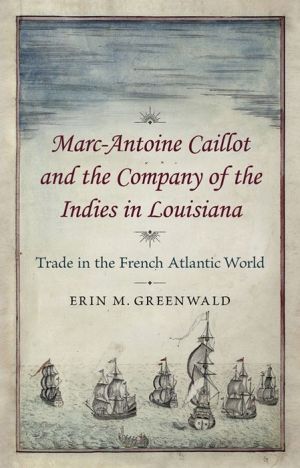 Marc-Antoine Caillot and the Company of the Indies in Louisiana: Trade in the French Atlantic World