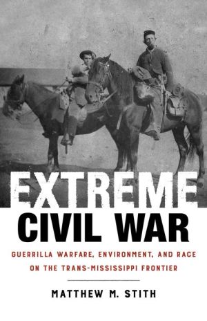 Extreme Civil War: Guerrilla Warfare, Environment, and Race on the Trans-Mississippi Frontier