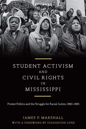 Student Activism and Civil Rights in Mississippi: Protest Politics and the Struggle for Racial Justice, 1960-1965