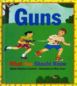 Guns: What You Should Know Rachel Schulson and Mary Jones