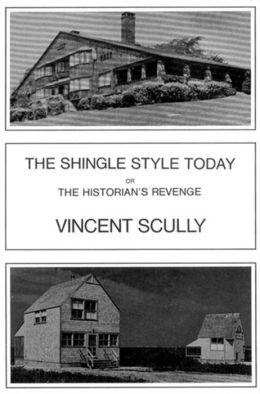 The Shingle Style Today: Or The Historian's Revenge Vincent Scully