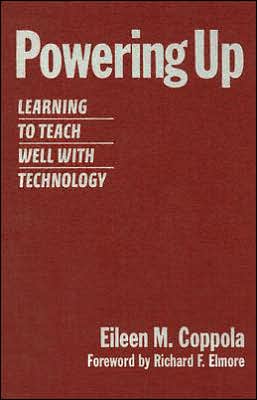 Powering Up: Learning to Teach Well with Technology Eileen M. Coppola and Richard F. Elmore