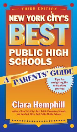 New York City's Best Public High Schools: A Parents' Guide, Third Edition Clara Hemphill, Judy Baum, Philissa Cramer and Catherine Man